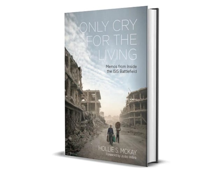 As the US Re-Engages in the Middle East, Hollie McKay’s “Only Cry for the Living” Is a Must Read for Policy Makers